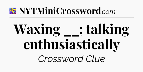 Waxing __; talking enthusiastically Codycross