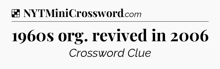 Solution: 1960s org. revived in 2006 - NYT Crossword