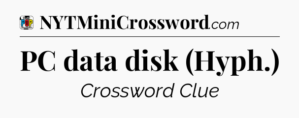 PC data disk (Hyph.) Crossword Clue