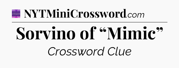 Sorvino of “Mimic” - Thomas Joseph Crossword