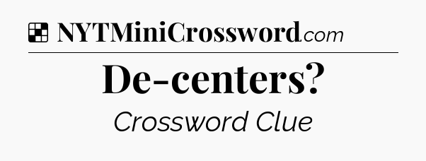 Solution: De-centers?  - NYT Crossword