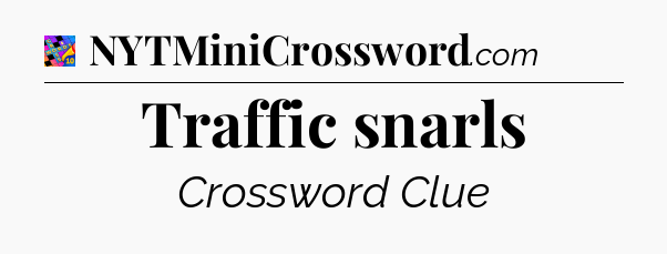 Traffic snarls Crossword Clue