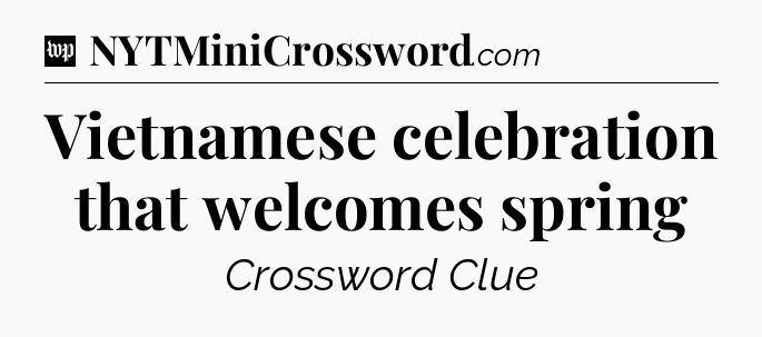 Vietnamese celebration that welcomes spring Crossword Clue