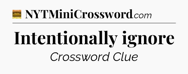Intentionally ignore - Eugene Sheffer Crossword