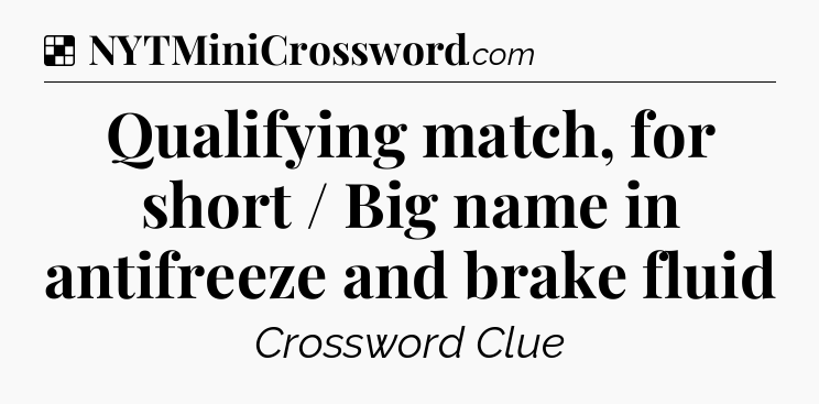 Solution: Qualifying match, for short / Big name in antifreeze and brake fluid - NYT Crossword