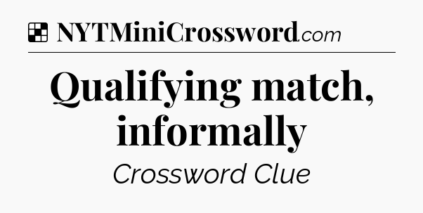 Solution: Qualifying match, informally - NYT Crossword