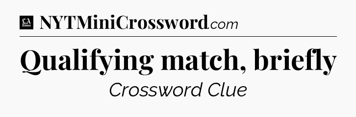 Qualifying match, briefly - LA Times Crossword