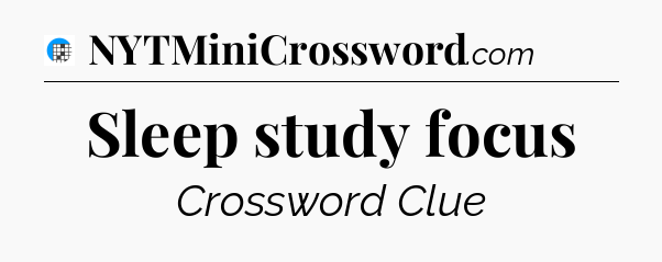 Sleep study focus Crossword Clue