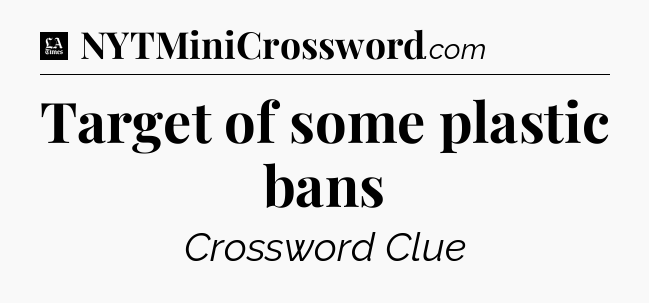 Target of some plastic bans - LA Times Crossword
