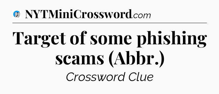 Target of some phishing scams (Abbr.) Crossword Clue
