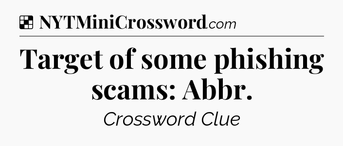 Solution: Target of some phishing scams: Abbr - NYT Crossword