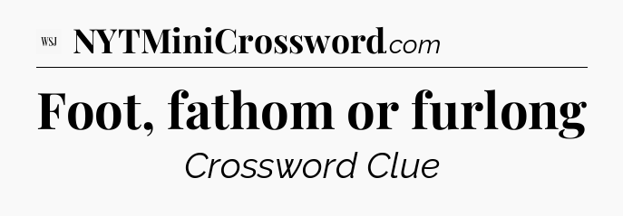 Foot, fathom or furlong - WSJ Crossword