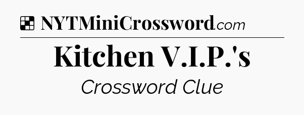 Solution: Kitchen V.I.P.'s - NYT Crossword