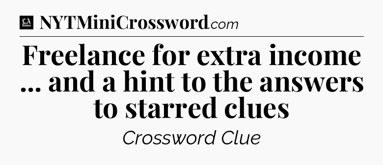 Freelance for extra income ... and a hint to the answers to starred clues - LA Times Crossword