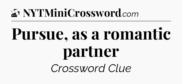 Pursue, as a romantic partner - Daily Themed Classic Crossword