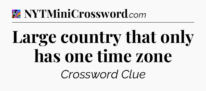 Large country that only has one time zone Crossword Clue
