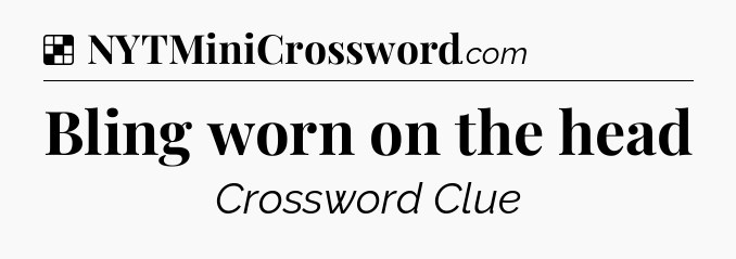 Solution: Bling worn on the head - NYT Crossword
