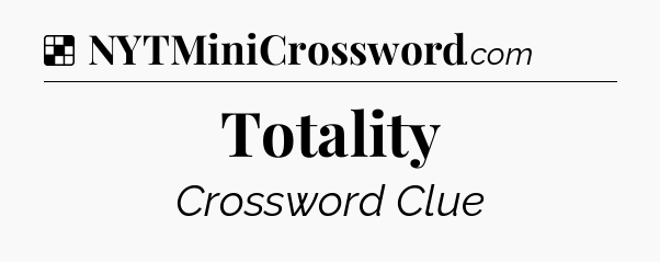 Solution: Totality - NYT Crossword