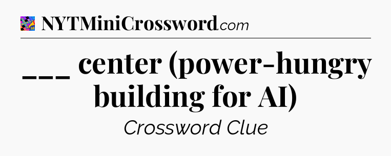___ center (power-hungry building for AI) Crossword Clue