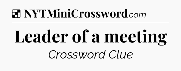 Solution: Leader of a meeting - NYT Crossword