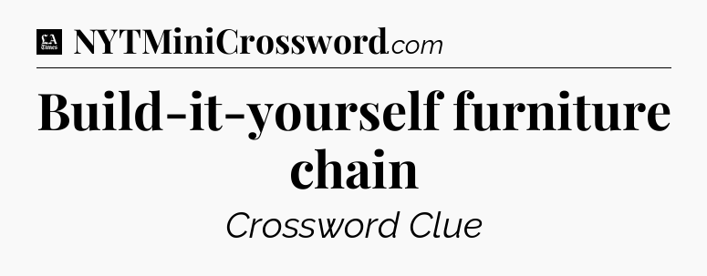 Build-it-yourself furniture chain - LA Times Crossword