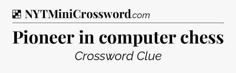 Solution: Pioneer in computer chess - NYT Crossword
