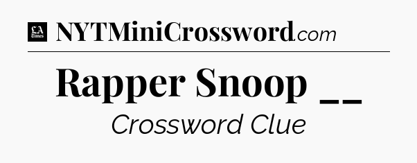 Rapper Snoop __ - LA Times Crossword