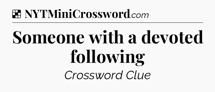 Solution: Someone with a devoted following - NYT Crossword