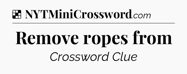 Solution: Remove ropes from - NYT Crossword