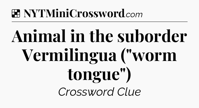 Solution: Animal in the suborder Vermilingua (