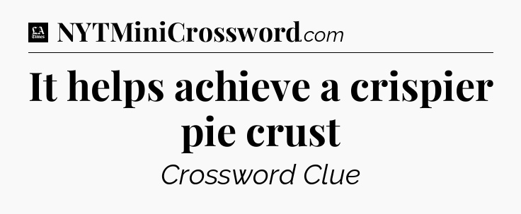 It helps achieve a crispier pie crust - LA Times Crossword