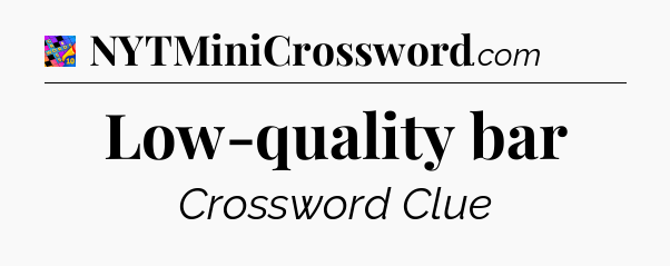 Low-quality bar Crossword Clue