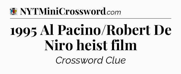 1995 Al Pacino/Robert De Niro heist film Crossword Clue