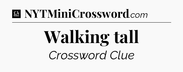 Walking tall - LA Times Crossword