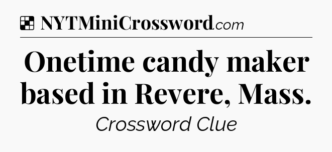 Solution: Onetime candy maker based in Revere, Mass - NYT Crossword