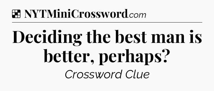 Solution: Deciding the best man is better, perhaps - NYT Crossword