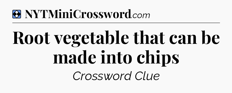Solution: Root vegetable that can be made into chips - NYT Mini Crossword