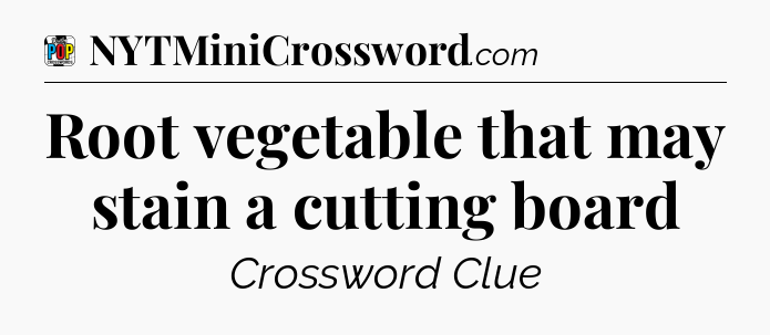 Root vegetable that may stain a cutting board Crossword Clue