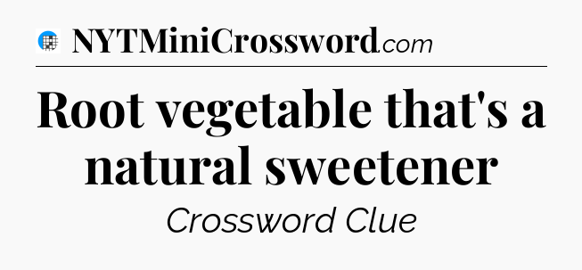 Root vegetable that's a natural sweetener Crossword Clue