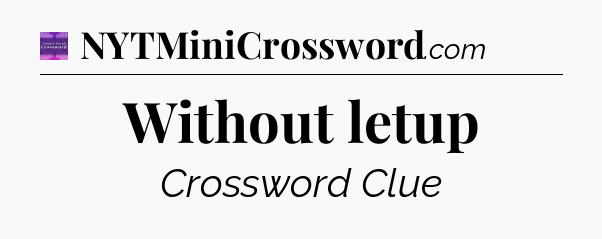 Without letup - Thomas Joseph Crossword