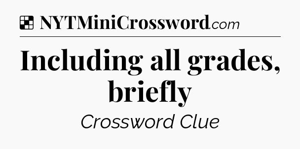 Solution: Including all grades, briefly - NYT Crossword
