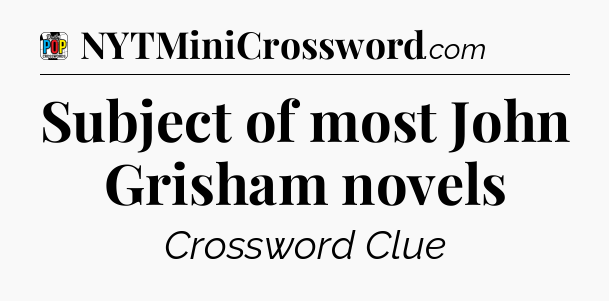Subject of most John Grisham novels Crossword Clue