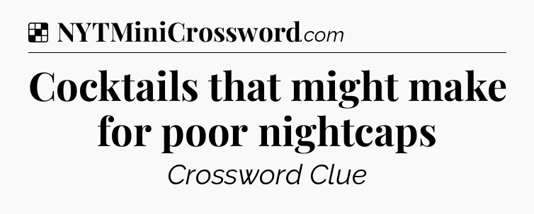 Solution: Cocktails that might make for poor nightcaps - NYT Crossword