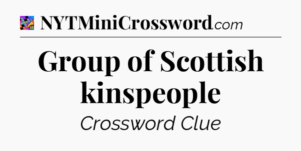 Group of Scottish kinspeople Crossword Clue