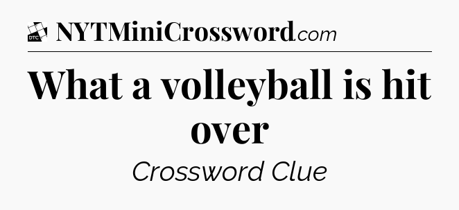 What a volleyball is hit over - Daily Themed Mini Crossword