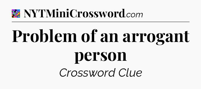 Problem of an arrogant person Crossword Clue