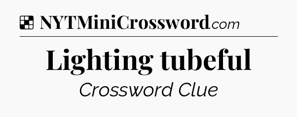 Solution: Lighting tubeful - NYT Crossword