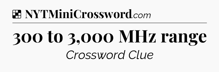 Solution: 300 to 3,000 MHz range - NYT Crossword