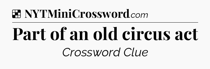Solution: Part of an old circus act - NYT Crossword