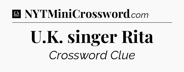 U.K. singer Rita - LA Times Crossword